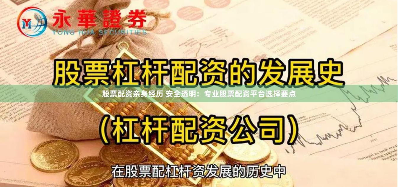 股票配资亲身经历 安全透明：专业股票配资平台选择要点